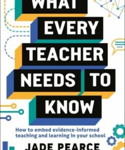What Every Teacher Needs to Know: How to embed evidence-informed teaching and learning in your school - Jade Pearce - 9781801990356