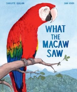 What the Macaw Saw - Charlotte Guillain - 9781913519735