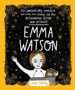 Emma Watson: The Fantastically Feminist (and Totally True) Story of the Astounding Actor and Activist - Anna Doherty - 9781526361134
