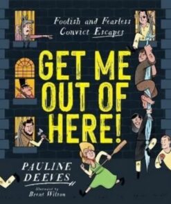 Get Me Out of Here!: Foolish and Fearless Convict Escapes - Pauline Deeves - 9781911679479