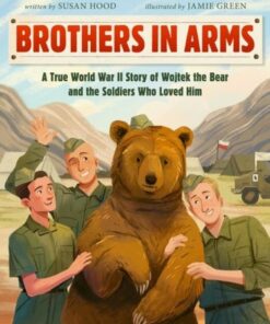Brothers in Arms: A True World War II Story of Wojtek the Bear and the Soldiers Who Loved Him - Susan Hood - 9780063064768