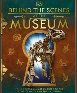 Behind the Scenes at the Museum: Your Access-All-Areas Guide to the World's Most Amazing Museums - DK - 9780241381762