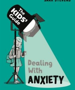The Kids' Guide: Dealing with Anxiety - Sara Stevens - 9781445182810