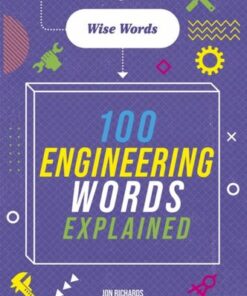 Wise Words: 100 Engineering Words Explained - Jon Richards - 9781526317018