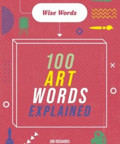 Wise Words: 100 Art Words Explained - Jon Richards - 9781526317032