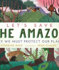 Let's Save the Amazon: Why we must protect our planet - Catherine Barr - 9781529504224