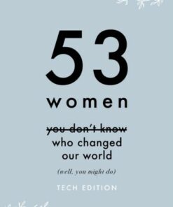 53 Women You Don't Know Who Changed Our World (Tech Edition) - anon - 9781913872113