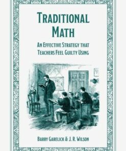 Traditional Math: An effective strategy that teachers feel guilty using - Barry Garelick - 9781915261540