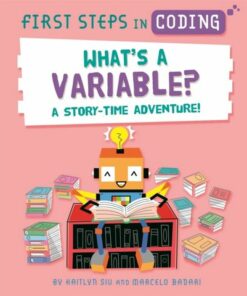 First Steps in Coding: What's a Variable?: A story-time adventure! - Kaitlyn Siu - 9781526315809