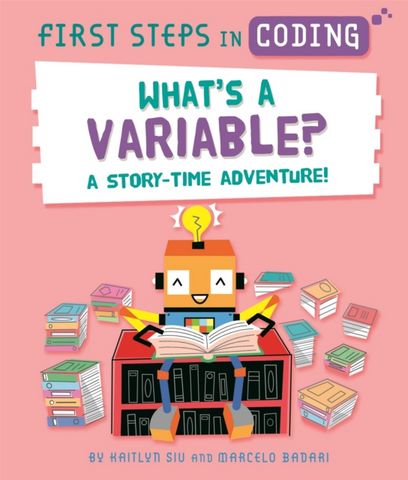 First Steps in Coding: What's a Variable?: A story-time adventure! - Kaitlyn Siu - 9781526315809