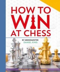 How to Win at Chess: From first moves to checkmate - Daniel King - 9780753447796