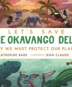 Let's Save the Okavango Delta: Why we must protect our planet - Catherine Barr - 9781406399684