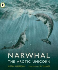 Narwhal: The Arctic Unicorn - Justin Anderson - 9781529513912