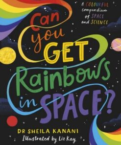 Can You Get Rainbows in Space? - Dr Sheila Kanani - 9780241519721