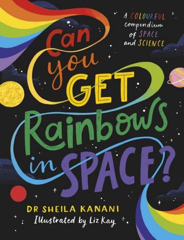 Can You Get Rainbows in Space? - Dr Sheila Kanani - 9780241519721
