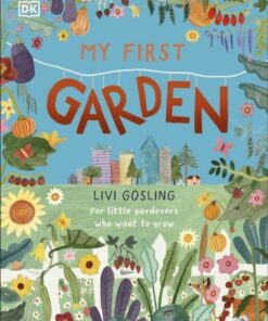 My First Garden: For Little Gardeners Who Want to Grow - Livi Gosling - 9780241567401