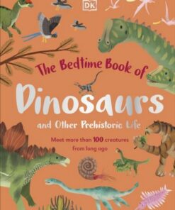 The Bedtime Book of Dinosaurs and Other Prehistoric Life: Meet More Than 100 Creatures From Long Ago - Dean Lomax - 9780241585108