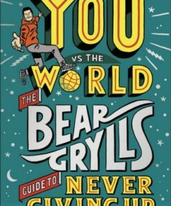 You Vs The World: The Bear Grylls Guide to Never Giving Up - Bear Grylls - 9780241589779