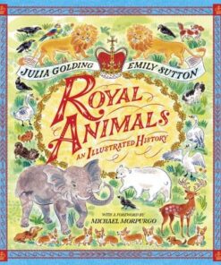 Royal Animals: A gorgeously illustrated history with a foreword by Sir Michael Morpurgo - Julia Golding - 9781529070354