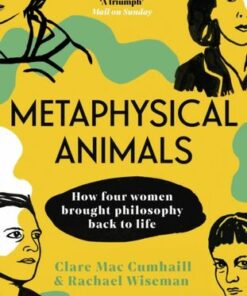 Metaphysical Animals: How Four Women Brought Philosophy Back to Life - Clare Mac Cumhaill - 9781529112184