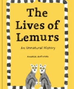 The Lives Of Lemurs: An Unnatural History - Andrea Antinori - 9781735311548