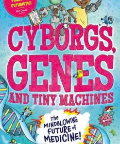 Cyborgs, Genes and Tiny Machines: The Fantastic Future of Medicine!