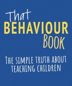 That Behaviour Book: The simple truth about teaching children - Stephen Baker - 9781785836688