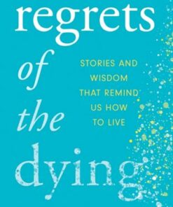 Regrets of the Dying: Stories and Wisdom That Remind Us How to Live - Georgina Scull - 9781802790726