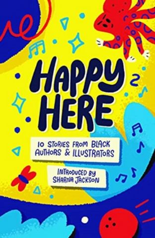Happy Here: 10 stories from Black British authors & illustrators - Sharna Jackson - 9781913311162