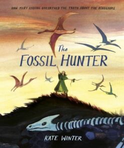 The Fossil Hunter: How Mary Anning unearthed the truth about the dinosaurs - Kate Winter - 9780241469880