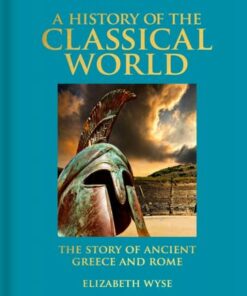 A History of the Classical World: The Story of Ancient Greece and Rome - Elizabeth Wyse - 9781398824508