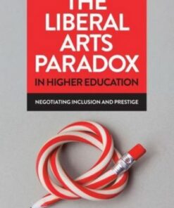The Liberal Arts Paradox in Higher Education: Negotiating Inclusion and Prestige - Kathryn Telling (University of Manchester) - 9781447359470