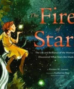 The Fire of Stars: The Life and Brilliance of the Woman Who Discovered What Stars Are Made Of - Kirsten W. Larson - 9781452172873