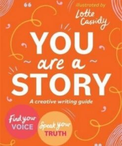 You Are a Story: A creative writing guide to find your voice and speak your truth - Laura Dockrill - 9781471413148