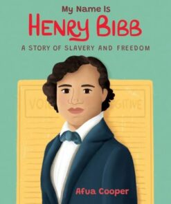 My Name Is Henry Bibb: A Story of Slavery and Freedom - Afua Cooper - 9781525310850