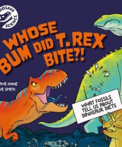 Dinosaur Science: Whose Bum Did T. rex Bite?! - Dr Dave Hone - 9781526322425