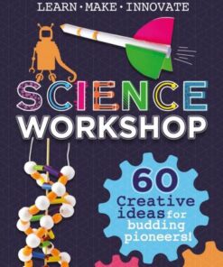 Science Workshop: 60 Creative Ideas for Budding Pioneers - Anna Claybourne - 9781526324528
