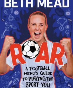 ROAR: A Guide to Dreaming Big and Playing the Sport You Love - Beth Mead - 9781526365866