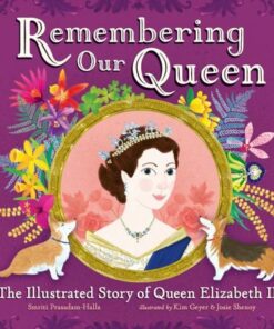 Remembering Our Queen: The Illustrated Story of Queen Elizabeth II - Smriti Prasadam-Halls - 9781526365965