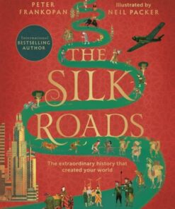 The Silk Roads: The Extraordinary History that created your World - Illustrated Edition - Professor Peter Frankopan - 9781526623560