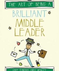 The Art of Being a Brilliant Middle Leader - Gary Toward - 9781785830235