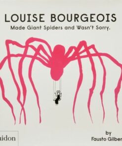 Louise Bourgeois Made Giant Spiders and Wasn't Sorry. - Fausto Gilberti - 9781838666248