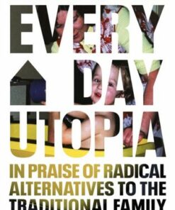 Everyday Utopia: In Praise of Radical Alternatives to the Traditional Family Home - Kristen Ghodsee - 9781847927170