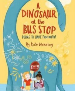 A Dinosaur at the Bus Stop: Poems to Have Fun With! - Kate Wakeling - 9781913074203