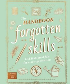 The Handbook of Forgotten Skills: Old fashioned fun for a new generation - Natalie Crowley - 9781913520847