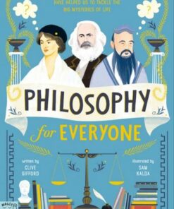 Philosophy for Everyone: Understand How Philosophers Have Helped Us to Tackle the Big Mysteries of Life - Clive Gifford - 9781913520939