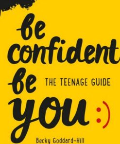 Be Confident Be You: The teenage guide to build confidence and self-esteem - Becky Goddard-Hill - 9780008545208