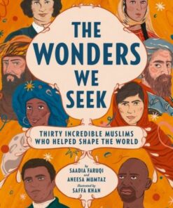 The Wonders We Seek: Thirty Incredible Muslims Who Helped Shape the World - Saadia Faruqi - 9780062973443
