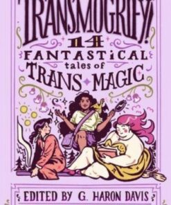 Transmogrify!: 14 Fantastical Tales of Trans Magic - g. haron davis - 9780063218796