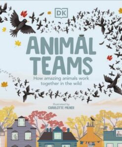 Animal Teams: How Amazing Animals Work Together in the Wild - Charlotte Milner - 9780241525913